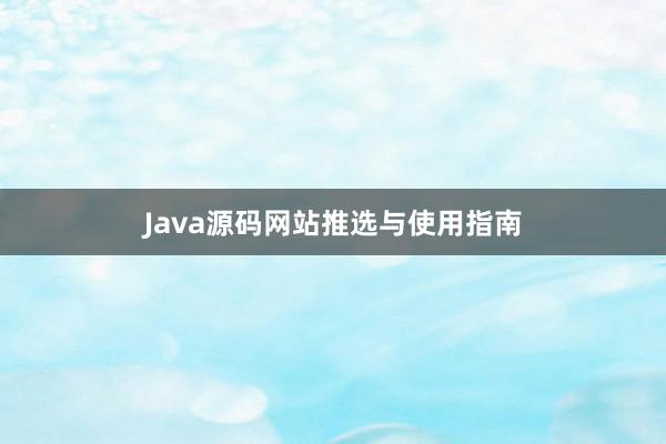 Java源码网站推选与使用指南